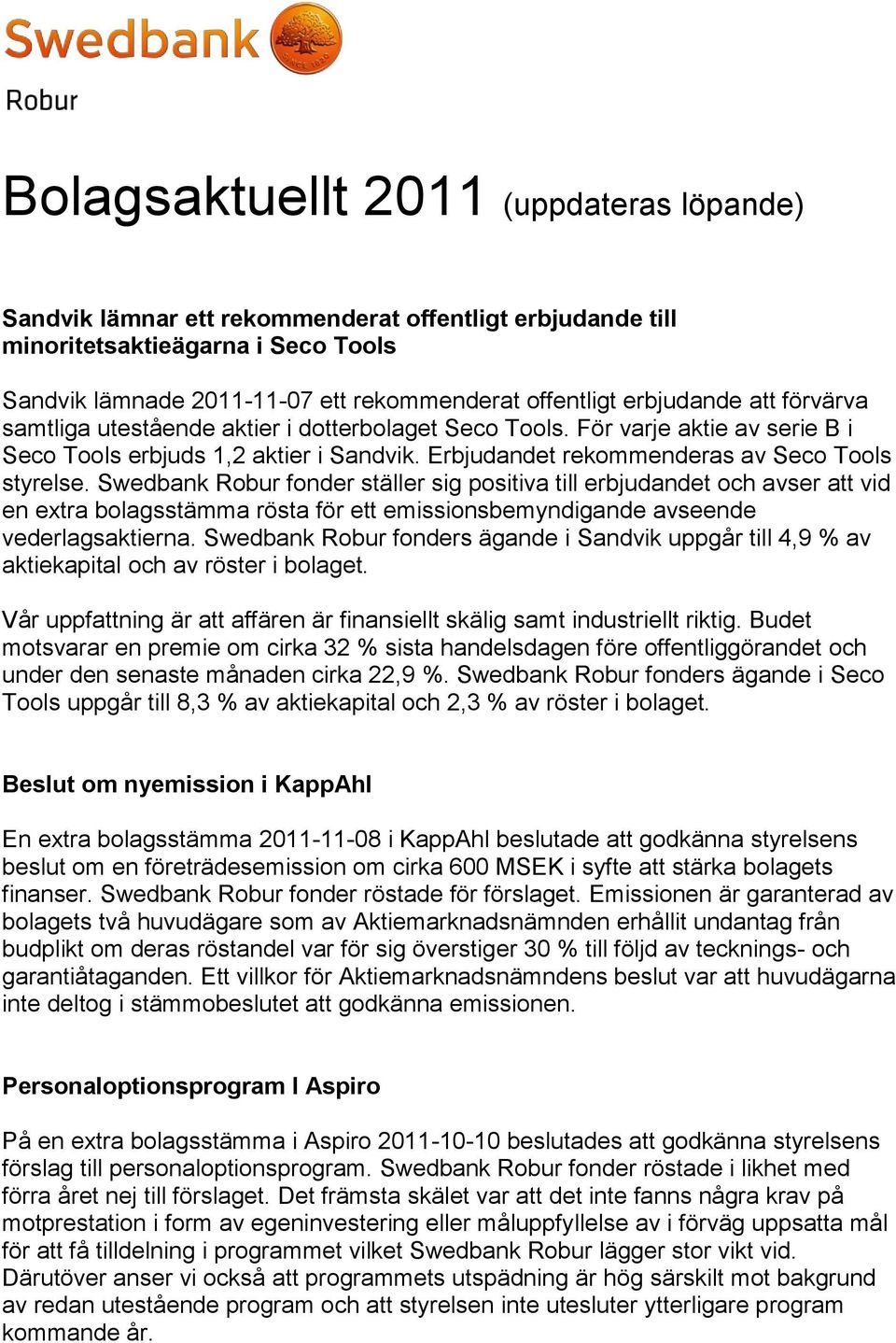 Swedbank Robur fonder ställer sig positiva till erbjudandet och avser att vid en extra bolagsstämma rösta för ett emissionsbemyndigande avseende vederlagsaktierna.