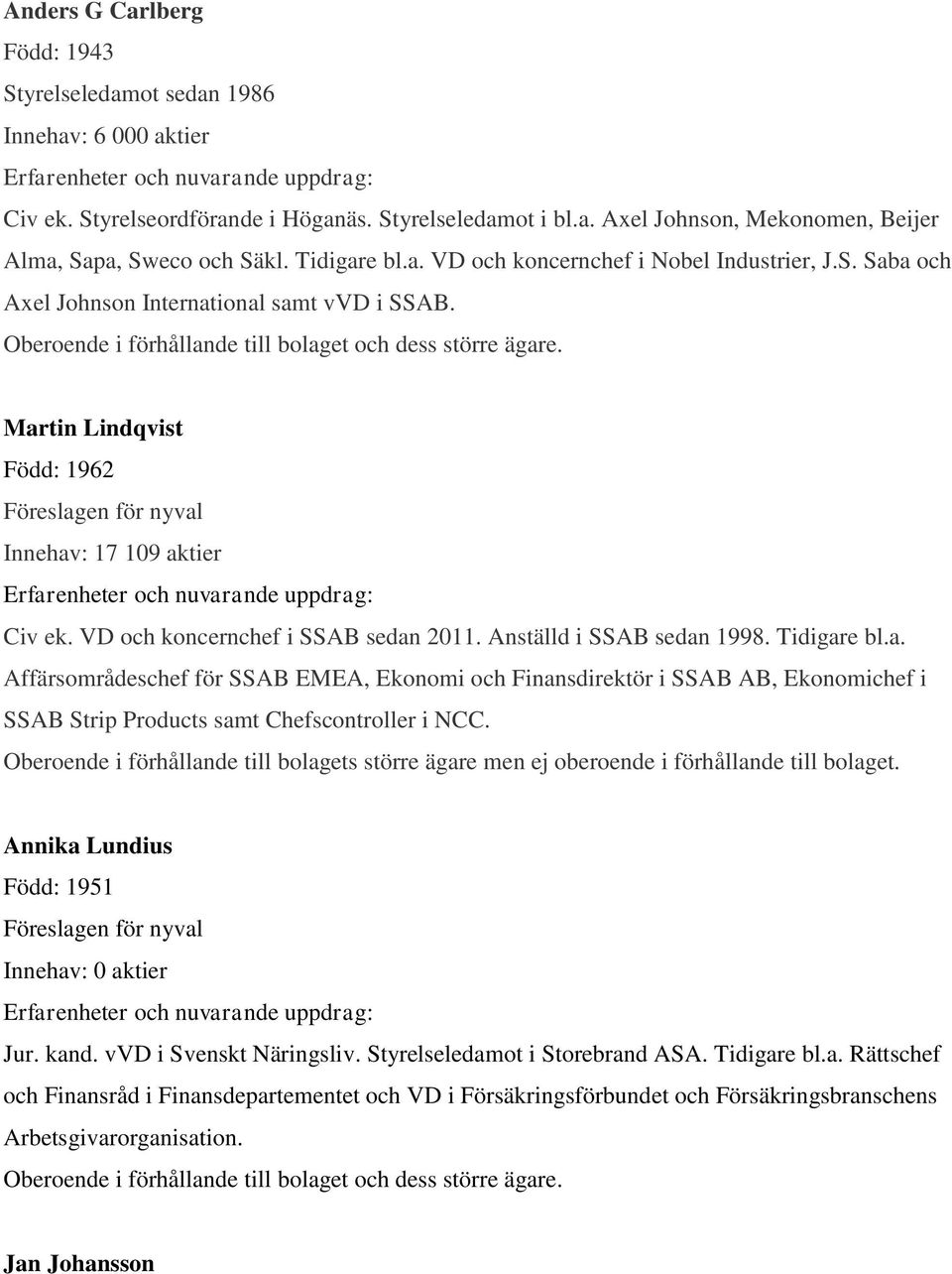 VD och koncernchef i SSAB sedan 2011. Anställd i SSAB sedan 1998. Tidigare bl.a. Affärsområdeschef för SSAB EMEA, Ekonomi och Finansdirektör i SSAB AB, Ekonomichef i SSAB Strip Products samt Chefscontroller i NCC.