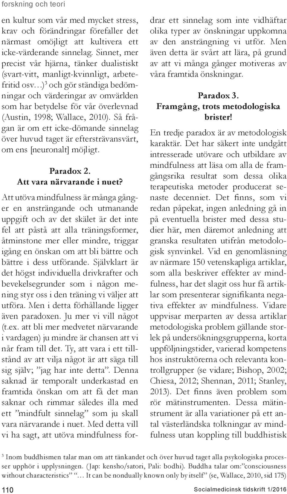 (Austin, 1998; Wallace, 2010). Så frågan är om ett icke-dömande sinnelag över huvud taget är eftersträvansvärt, om ens [neuronalt] möjligt. Paradox 2. Att vara närvarande i nuet?