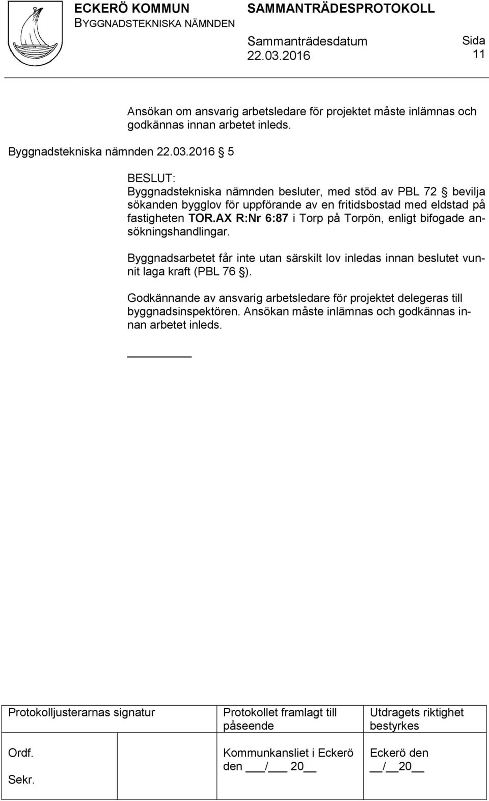 AX R:Nr 6:87 i Torp på Torpön, enligt bifogade ansökningshandlingar.