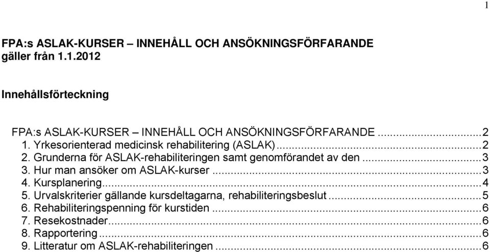 Hur man ansöker om ASLAK-kurser... 3 4. Kursplanering... 4 5. Urvalskriterier gällande kursdeltagarna, rehabiliteringsbeslut... 5 6.