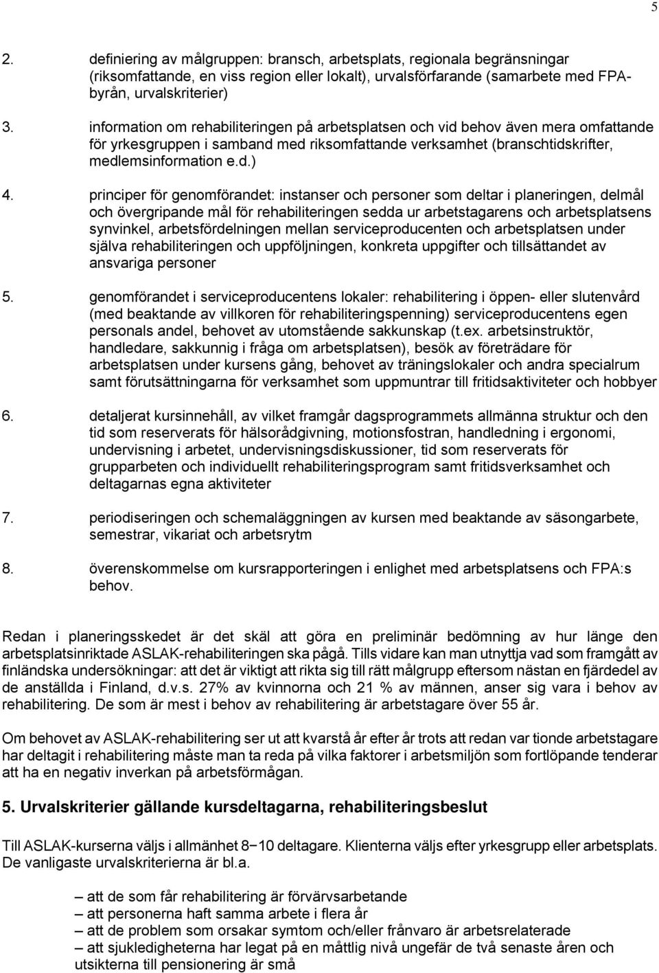 principer för genomförandet: instanser och personer som deltar i planeringen, delmål och övergripande mål för rehabiliteringen sedda ur arbetstagarens och arbetsplatsens synvinkel, arbetsfördelningen