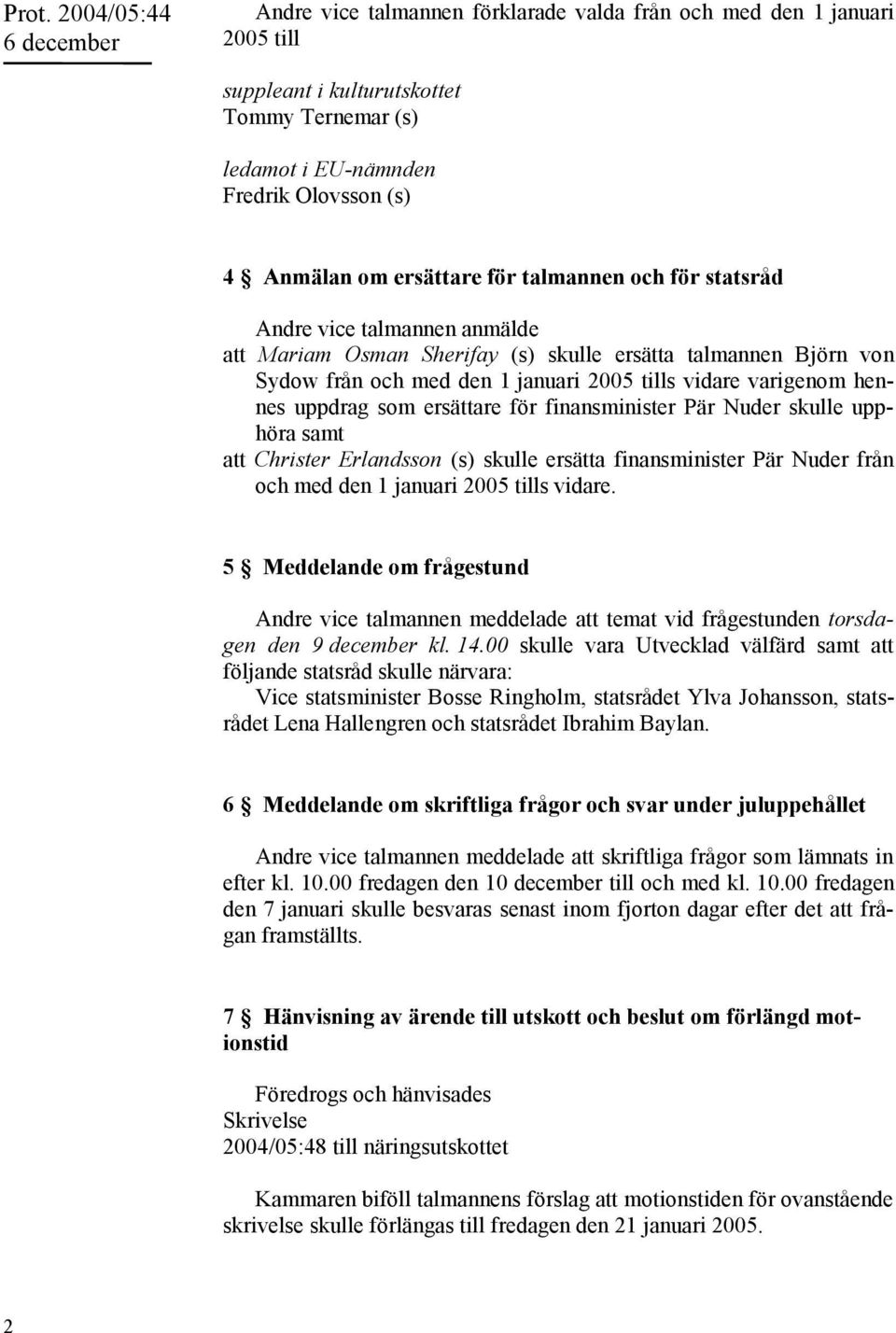 som ersättare för finansminister Pär Nuder skulle upphöra samt att Christer Erlandsson (s) skulle ersätta finansminister Pär Nuder från och med den 1 januari 2005 tills vidare.