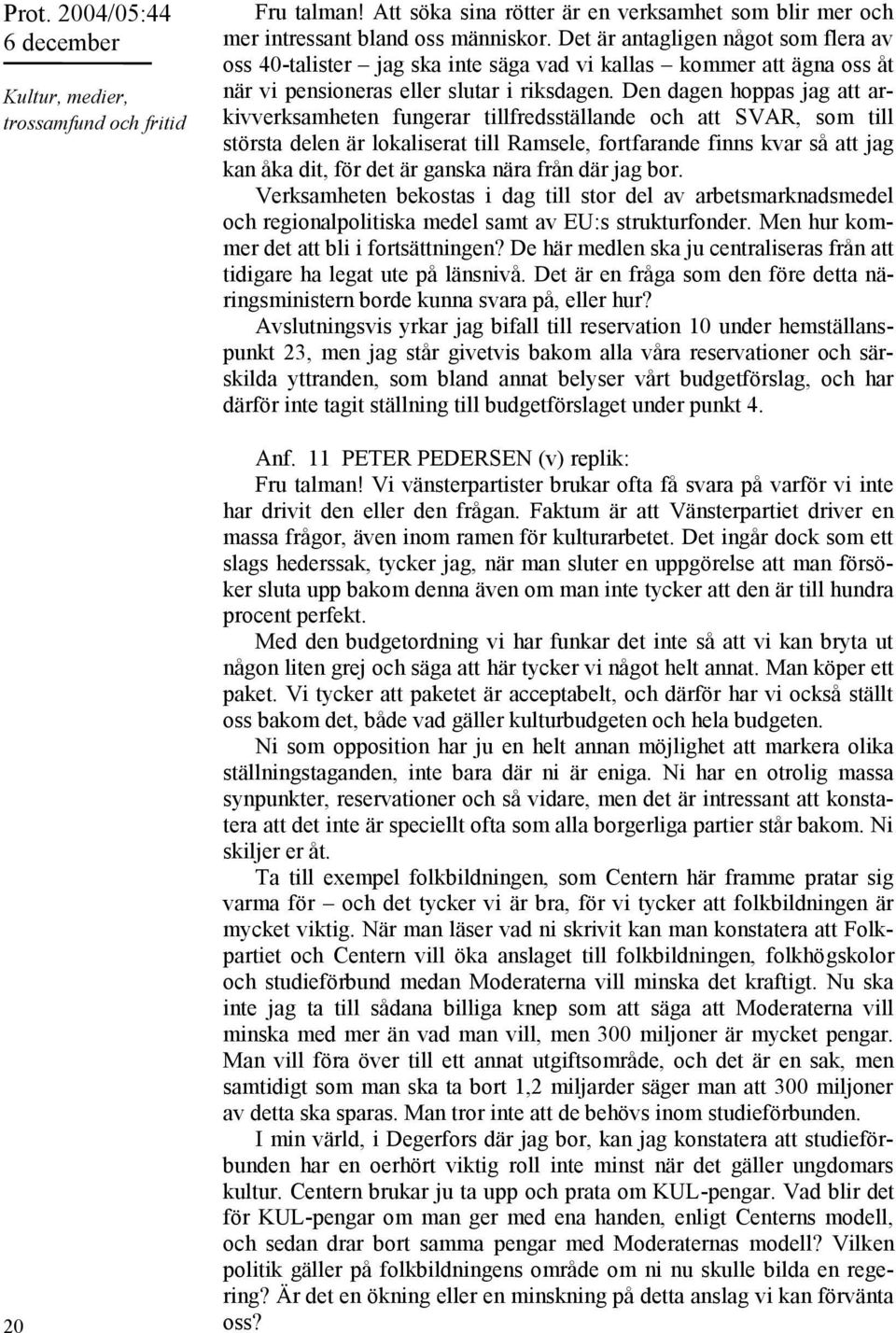 Den dagen hoppas jag att arkivverksamheten fungerar tillfredsställande och att SVAR, som till största delen är lokaliserat till Ramsele, fortfarande finns kvar så att jag kan åka dit, för det är