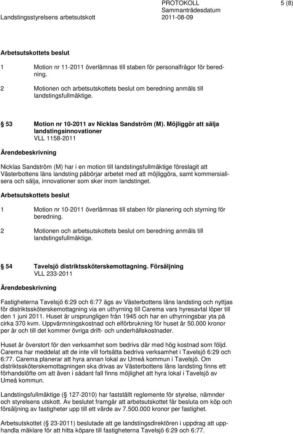 Möjliggör att sälja landstingsinnovationer VLL 1158-2011 Nicklas Sandström (M) har i en motion till landstingsfullmäktige föreslagit att Västerbottens läns landsting påbörjar arbetet med att