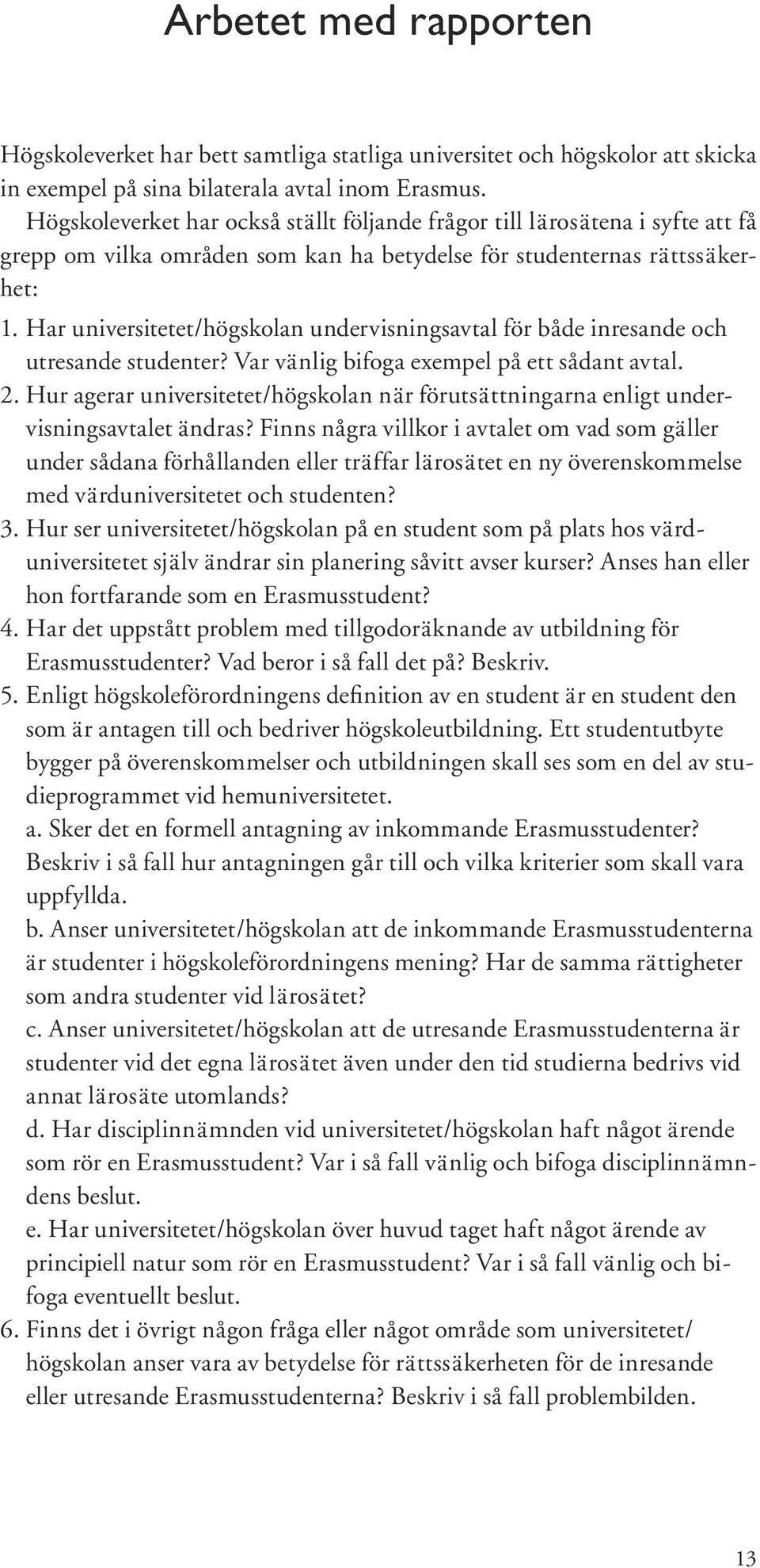 Har universitetet/högskolan undervisningsavtal för både inresande och utresande studenter? Var vänlig bifoga exempel på ett sådant avtal. 2.