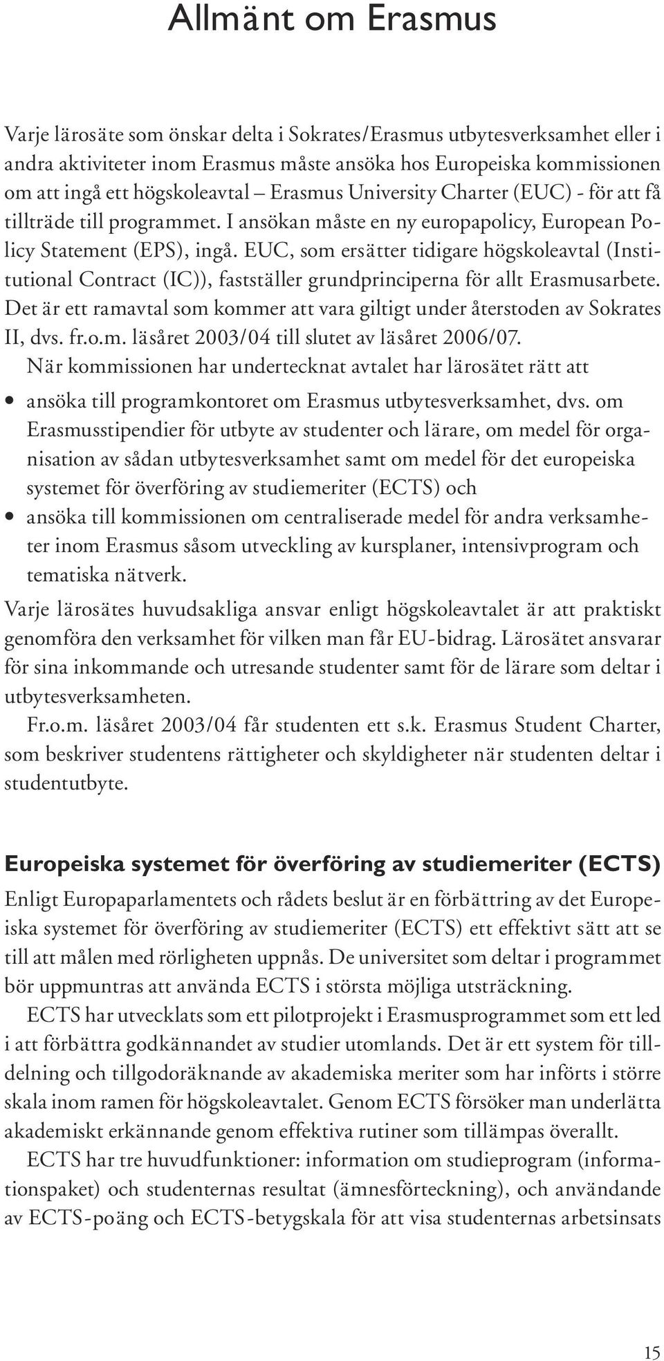EUC, som ersätter tidigare högskoleavtal (Institutional Contract (IC)), fastställer grundprinciperna för allt Erasmusarbete.