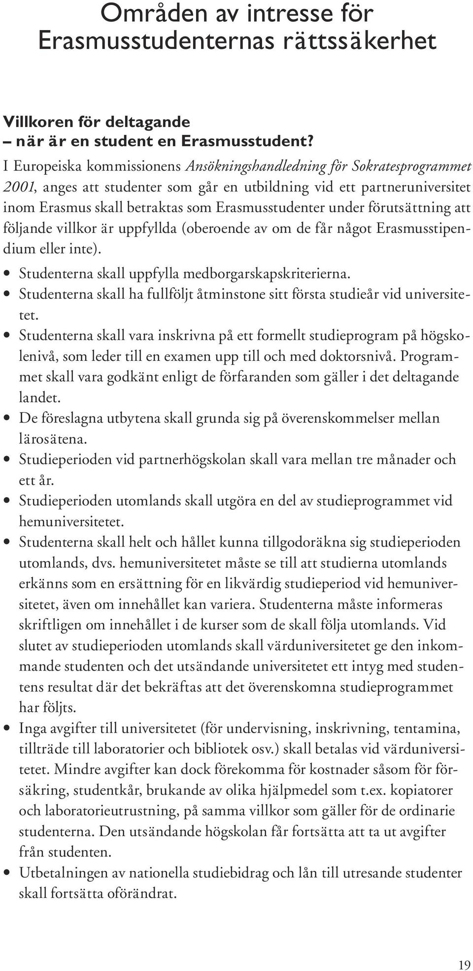 under förutsättning att följande villkor är uppfyllda (oberoende av om de får något Erasmusstipendium eller inte). Studenterna skall uppfylla medborgarskapskriterierna.