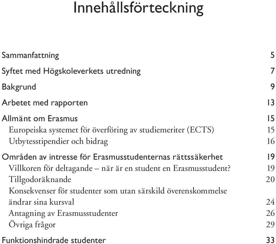 Erasmusstudenternas rättssäkerhet 19 Villkoren för deltagande när är en student en Erasmusstudent?