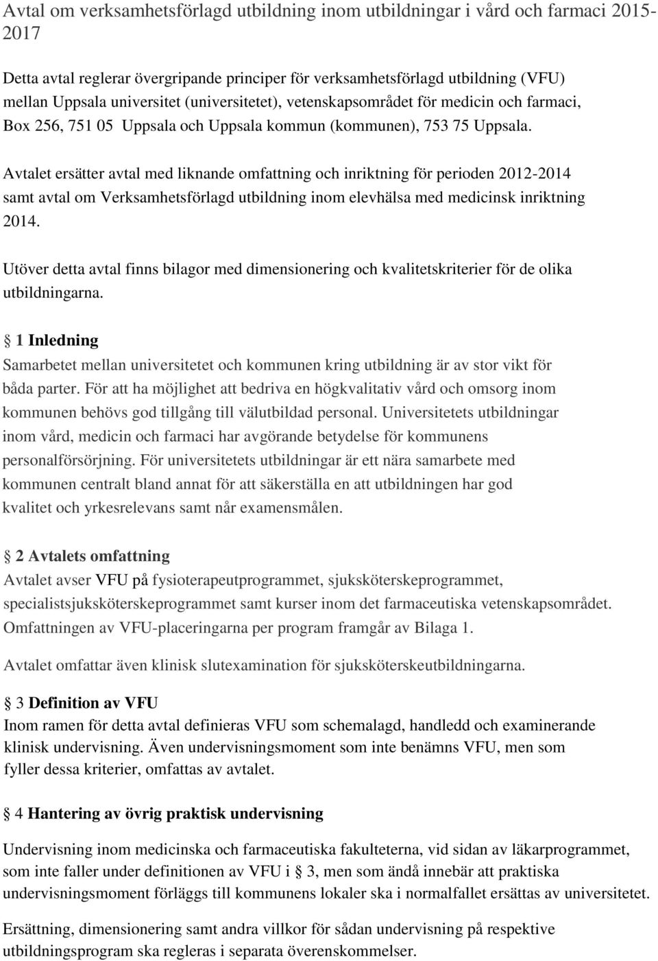 Avtalet ersätter avtal med liknande omfattning och inriktning för perioden 2012-2014 samt avtal om Verksamhetsförlagd utbildning inom elevhälsa med medicinsk inriktning 2014.