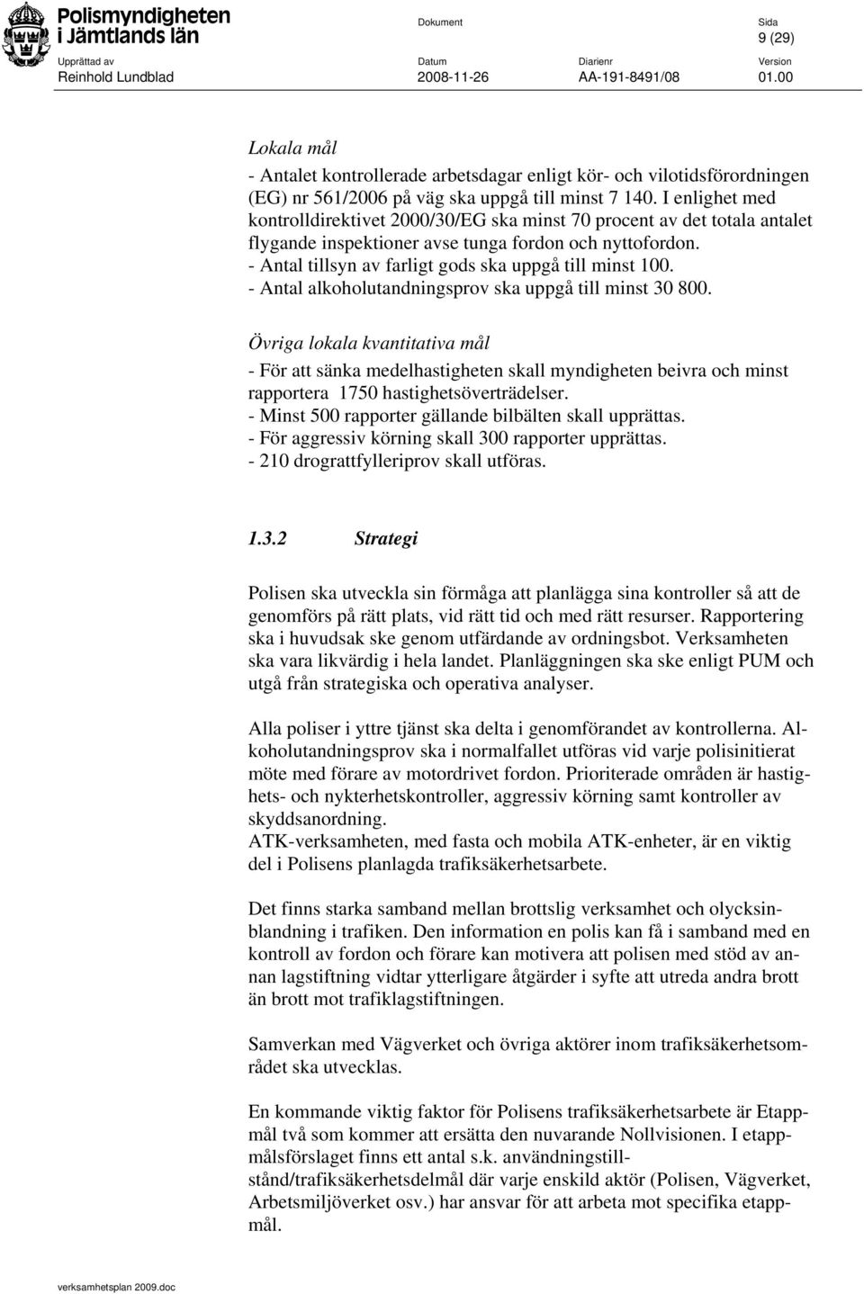 - Antal tillsyn av farligt gods ska uppgå till minst 100. - Antal alkoholutandningsprov ska uppgå till minst 30 800.