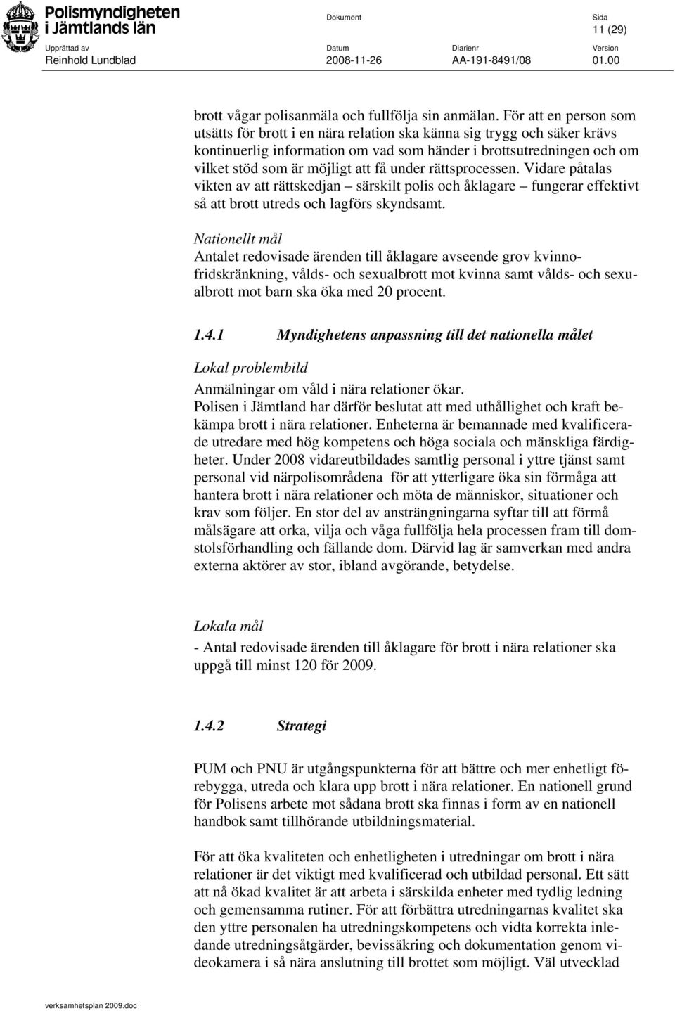 under rättsprocessen. Vidare påtalas vikten av att rättskedjan särskilt polis och åklagare fungerar effektivt så att brott utreds och lagförs skyndsamt.