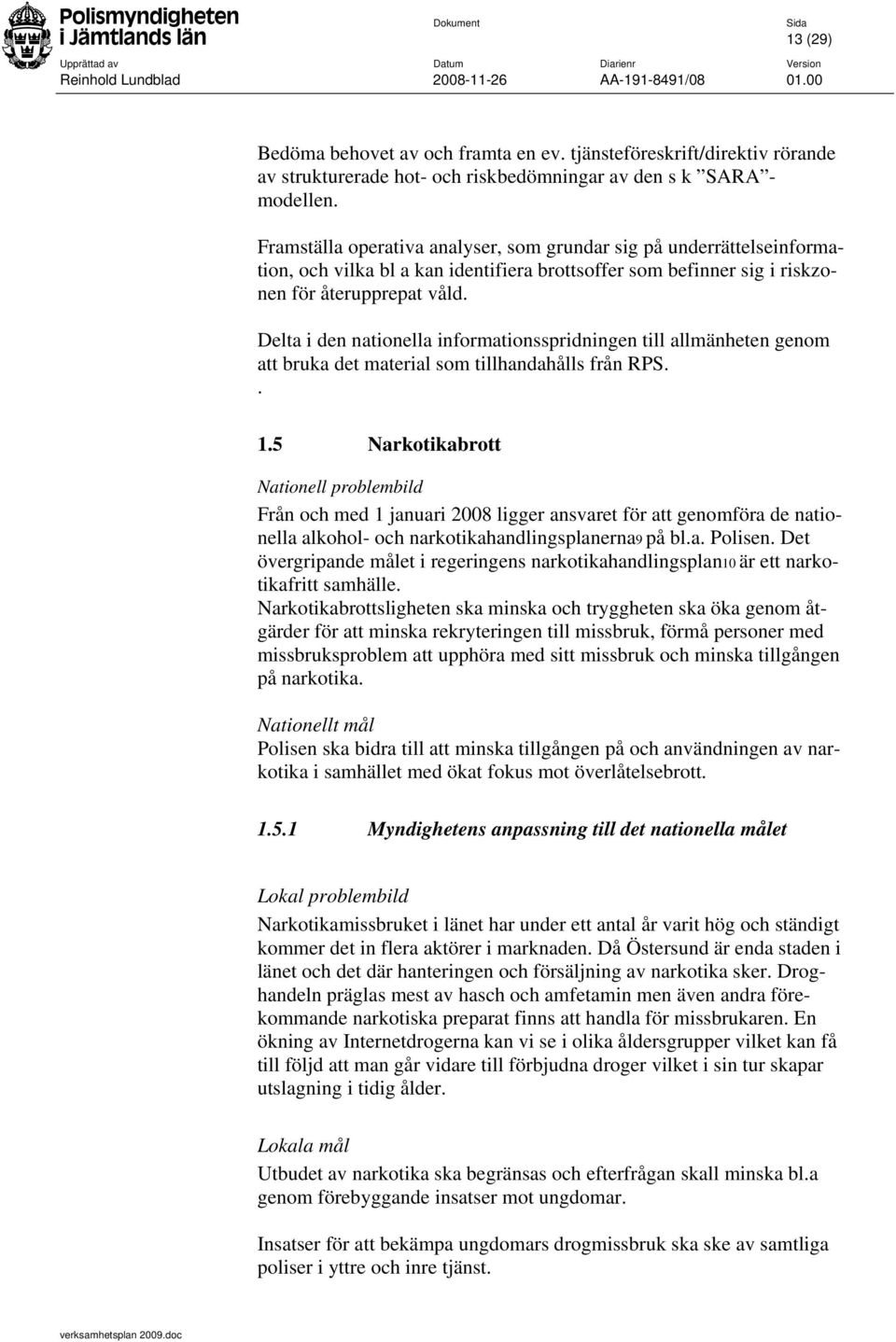 Delta i den nationella informationsspridningen till allmänheten genom att bruka det material som tillhandahålls från RPS.. 1.