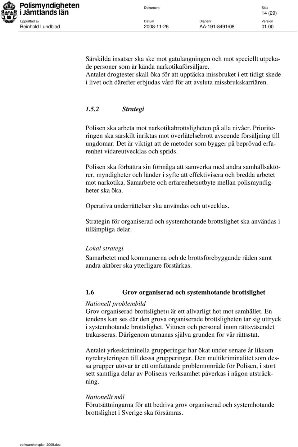 2 Strategi Polisen ska arbeta mot narkotikabrottsligheten på alla nivåer. Prioriteringen ska särskilt inriktas mot överlåtelsebrott avseende försäljning till ungdomar.