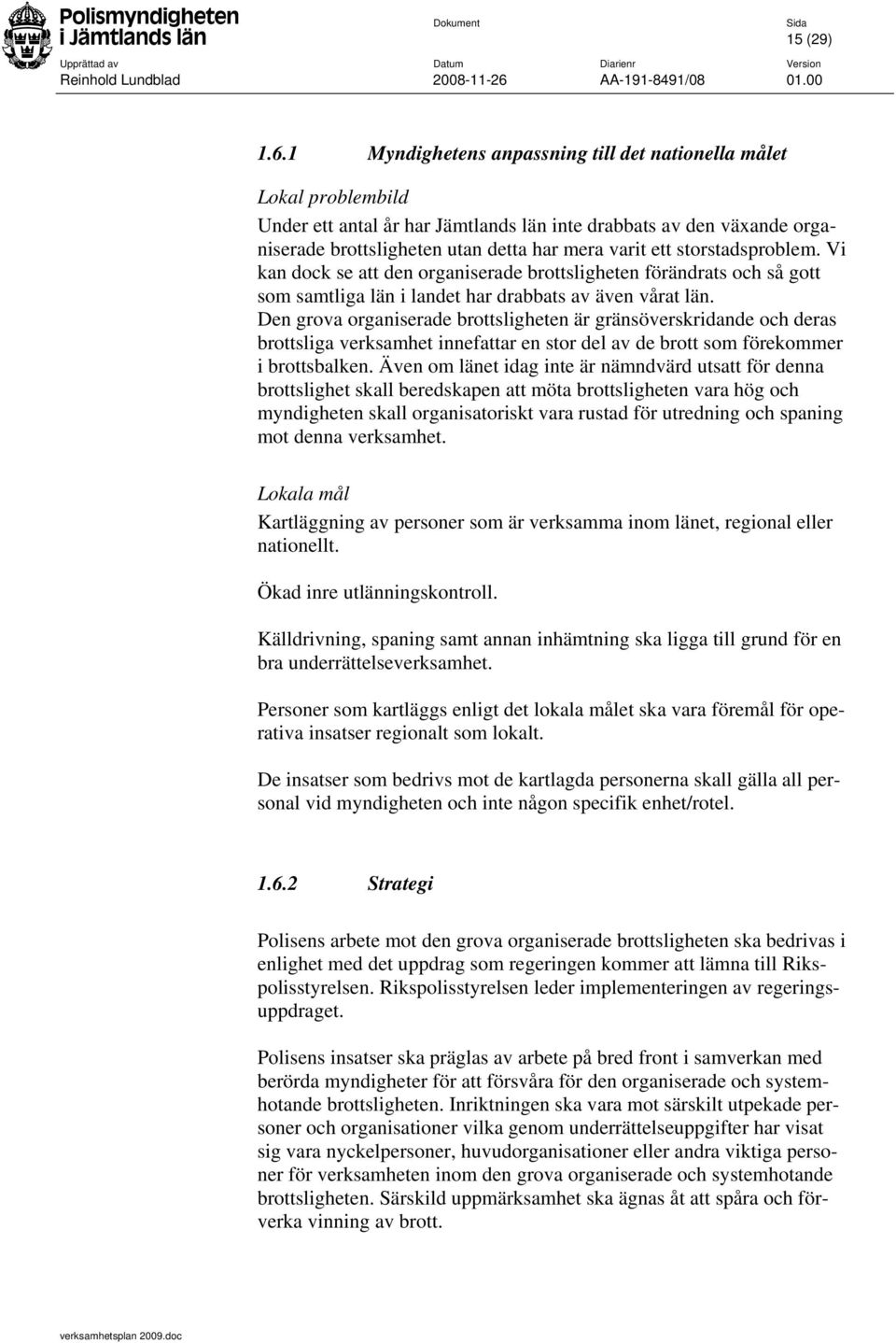 storstadsproblem. Vi kan dock se att den organiserade brottsligheten förändrats och så gott som samtliga län i landet har drabbats av även vårat län.