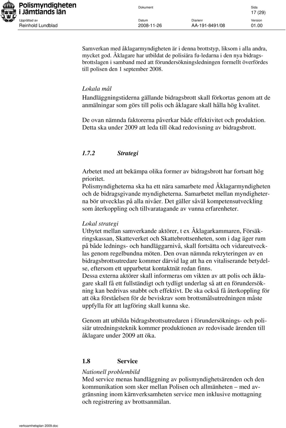 Lokala mål Handläggningstiderna gällande bidragsbrott skall förkortas genom att de anmälningar som görs till polis och åklagare skall hålla hög kvalitet.