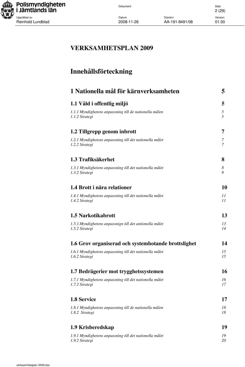 4 Brott i nära relationer 10 1.4.1 Myndighetens anpassning till det nationella målet 11 1.4.2 Strategi 11 1.5 Narkotikabrott 13 1.5.1.Myndighetens anpassnign till det antionella målet 13 1.5.2 Strategi 14 1.