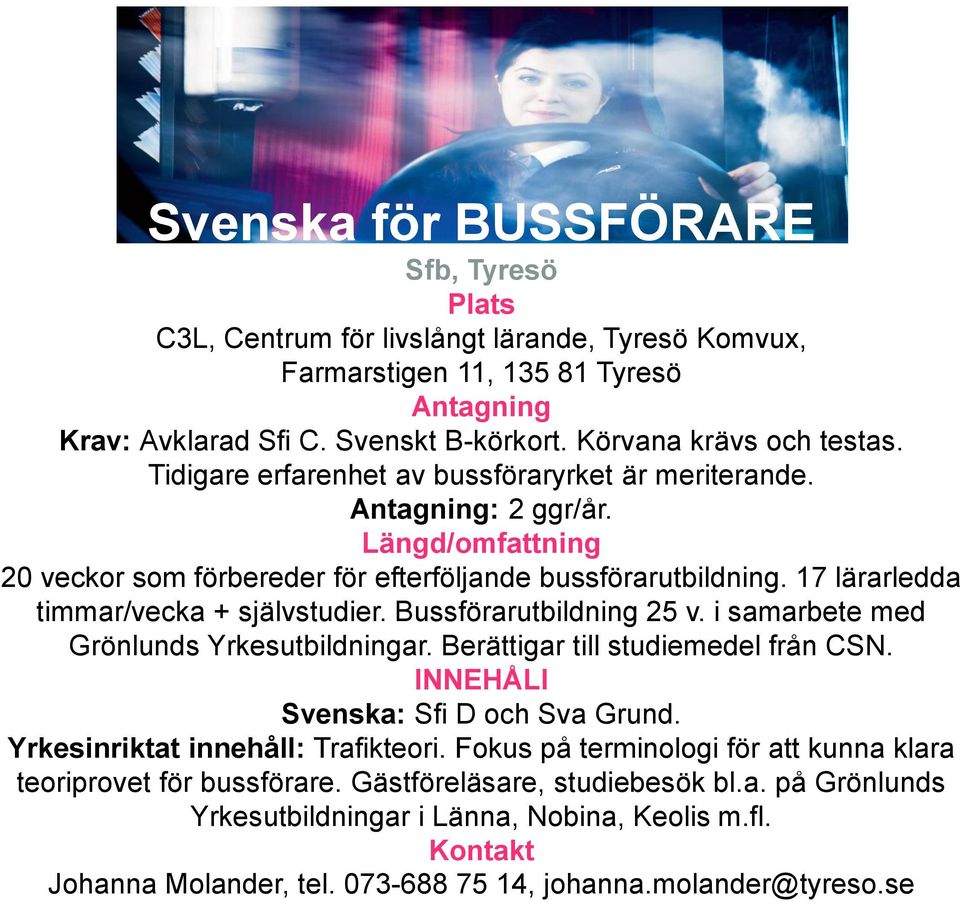 Bussförarutbildning 25 v. i samarbete med Grönlunds Yrkesutbildningar. Berättigar till studiemedel från CSN. INNEHÅLl Svenska: Sfi D och Sva Grund. Yrkesinriktat innehåll: Trafikteori.