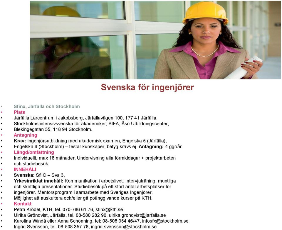 Krav: Ingenjörsutbildning med akademisk examen, Engelska 5 (Järfälla), Engelska 6 (Stockholm) testar kunskaper, betyg krävs ej. Antagning: 4 ggr/år. Längd/omfattning Individuellt, max 18 månader.