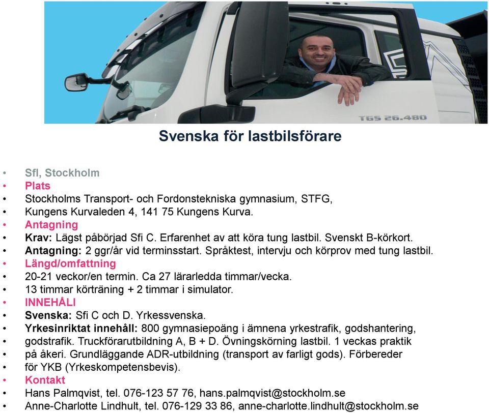 Längd/omfattning 20-21 veckor/en termin. Ca 27 lärarledda timmar/vecka. 13 timmar körträning + 2 timmar i simulator. Svenska: Sfi C och D. Yrkessvenska.