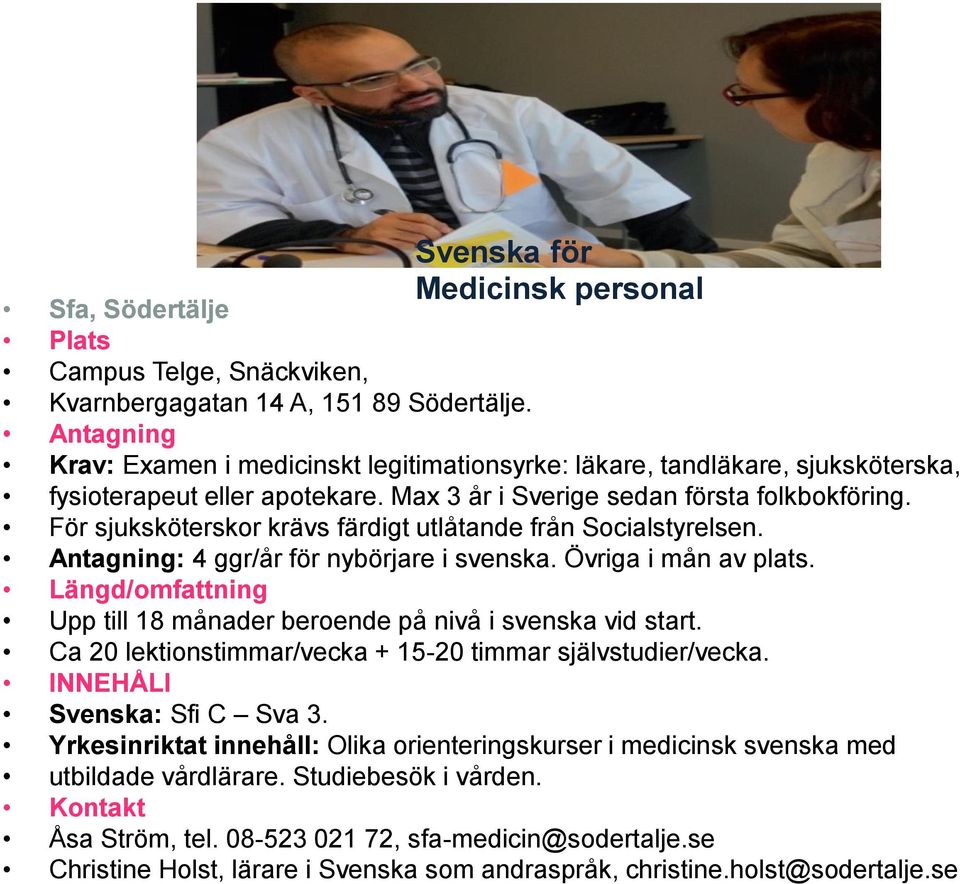 För sjuksköterskor krävs färdigt utlåtande från Socialstyrelsen. : 4 ggr/år för nybörjare i svenska. Övriga i mån av plats. Längd/omfattning Upp till 18 månader beroende på nivå i svenska vid start.
