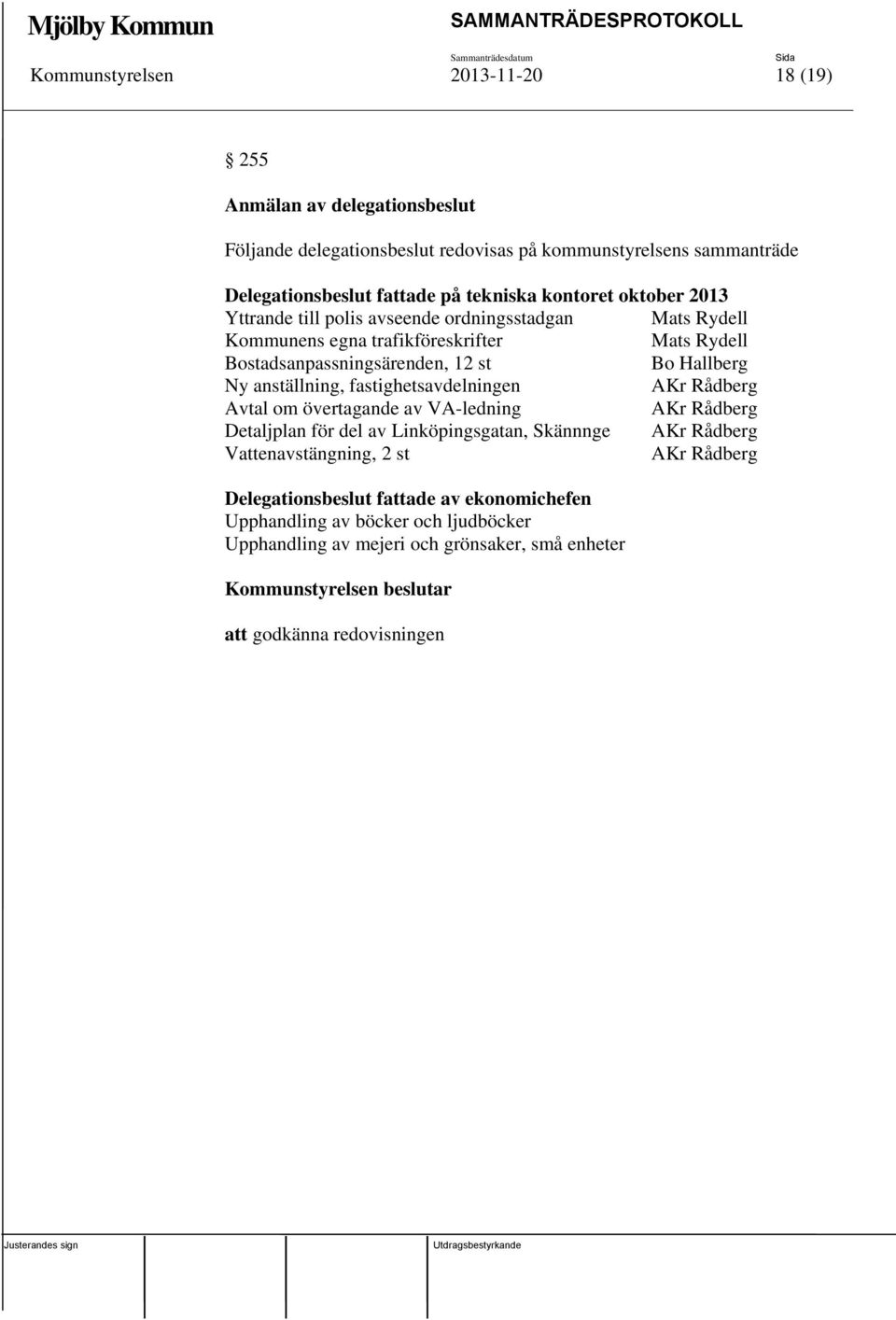 anställning, fastighetsavdelningen AKr Rådberg Avtal om övertagande av VA-ledning AKr Rådberg Detaljplan för del av Linköpingsgatan, Skännnge AKr Rådberg Vattenavstängning, 2 st