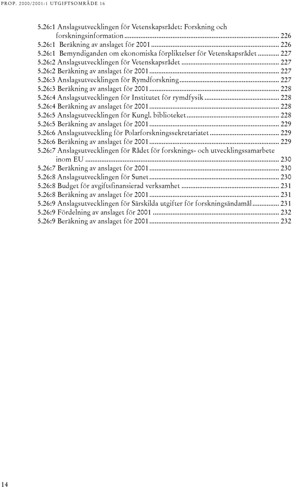 .. 228 5.26:4 Anslagsutvecklingen för Institutet för rymdfysik... 228 5.26:4 Beräkning av anslaget för 2001... 228 5.26:5 Anslagsutvecklingen för Kungl. biblioteket... 228 5.26:5 Beräkning av anslaget för 2001.