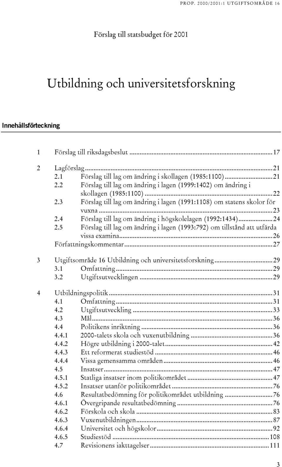 3 Förslag till lag om ändring i lagen (1991:1108) om statens skolor för vuxna...23 2.4 Förslag till lag om ändring i högskolelagen (1992:1434)...24 2.