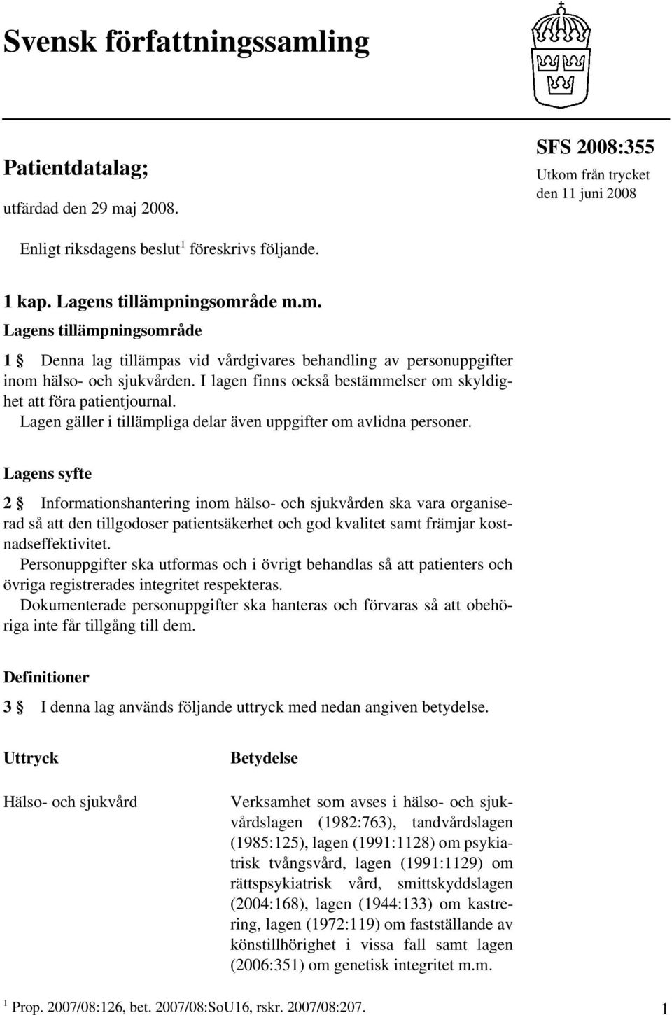 I lagen finns också bestämmelser om skyldighet att föra patientjournal. Lagen gäller i tillämpliga delar även uppgifter om avlidna personer.