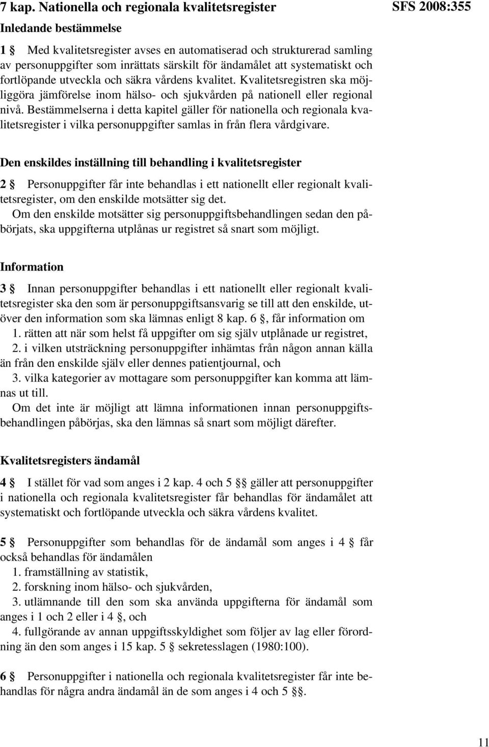 systematiskt och fortlöpande utveckla och säkra vårdens kvalitet. Kvalitetsregistren ska möjliggöra jämförelse inom hälso- och sjukvården på nationell eller regional nivå.