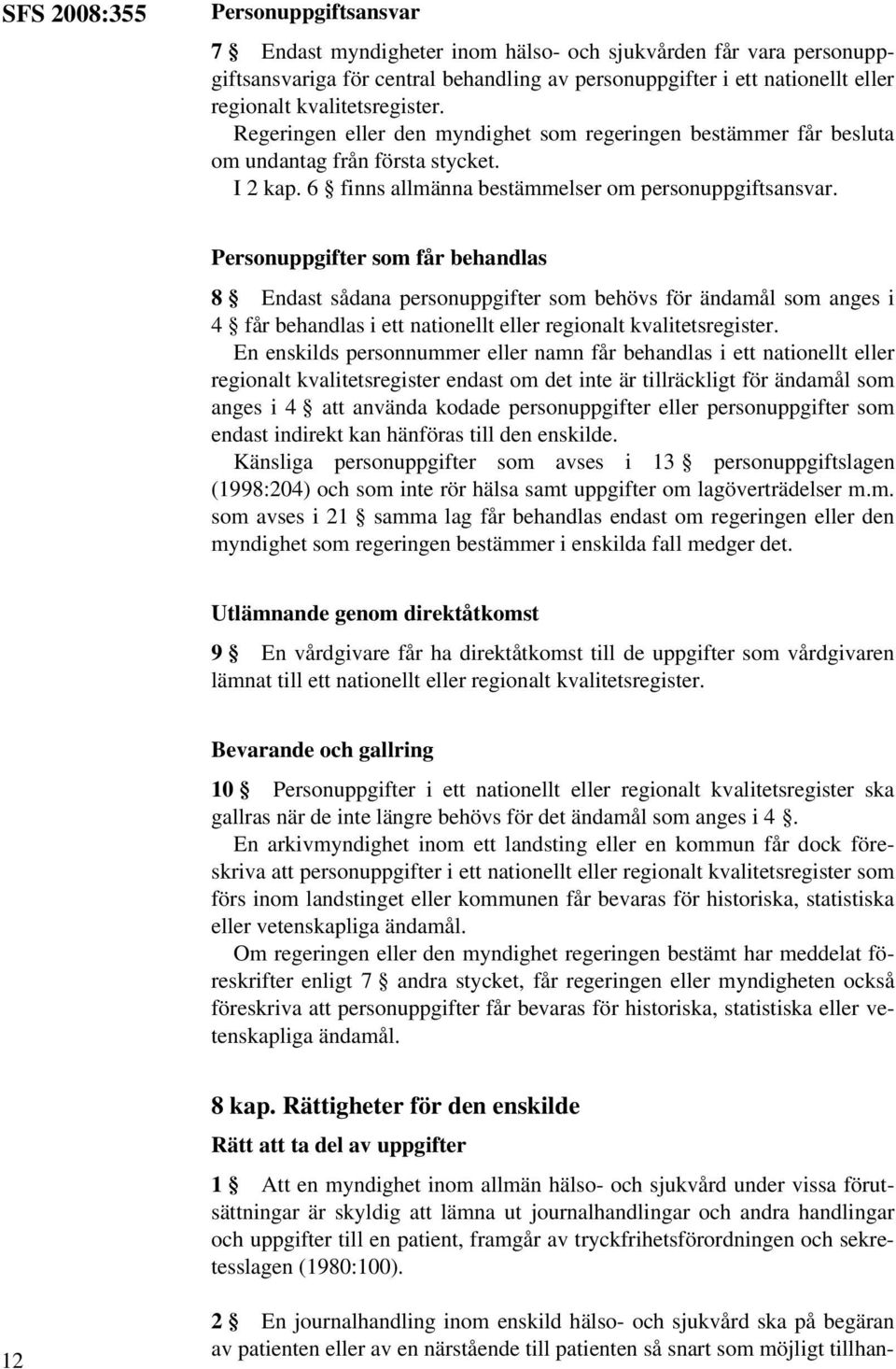 Personuppgifter som får behandlas 8 Endast sådana personuppgifter som behövs för ändamål som anges i 4 får behandlas i ett nationellt eller regionalt kvalitetsregister.