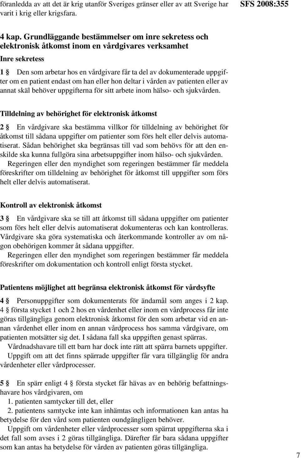 patient endast om han eller hon deltar i vården av patienten eller av annat skäl behöver uppgifterna för sitt arbete inom hälso- och sjukvården.