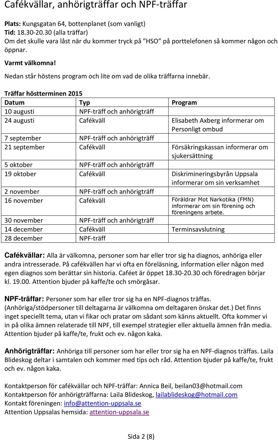 Träffar höstterminen 2015 Datum Typ Program 10 augusti NPF-träff och anhörigträff 24 augusti Cafékväll Elisabeth Axberg informerar om Personligt ombud 7 september NPF-träff och anhörigträff 21