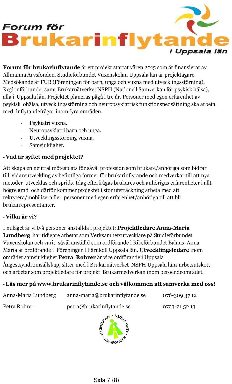 Projektet planeras pågå i tre år. Personer med egen erfarenhet av psykisk ohälsa, utvecklingsstörning och neuropsykiatrisk funktionsnedsättning ska arbeta med inflytandefrågor inom fyra områden.