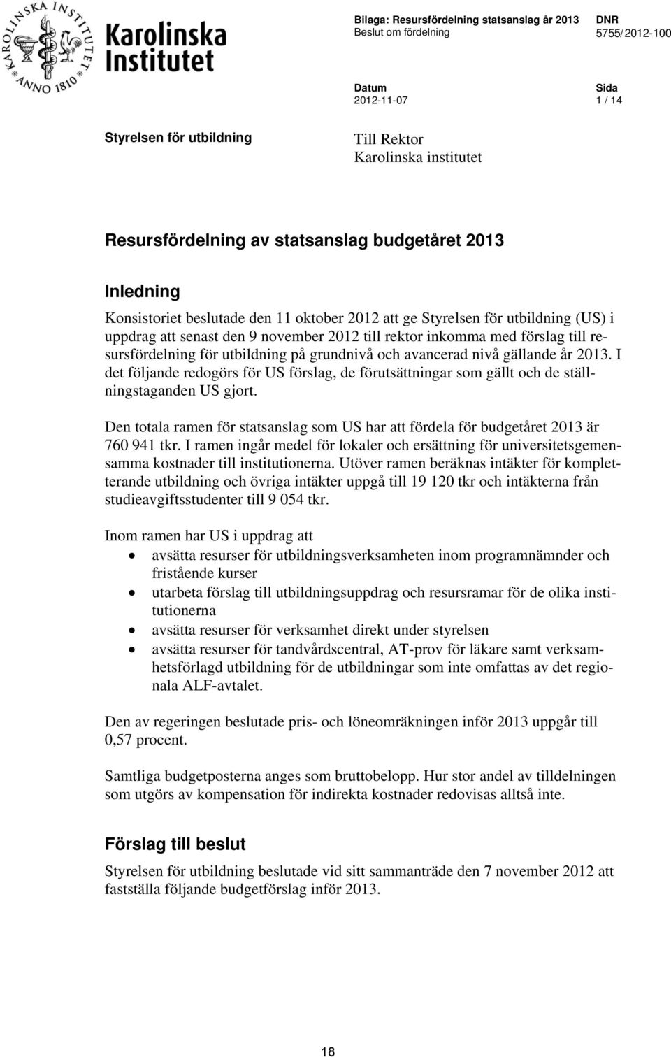 resursfördelning för utbildning på grundnivå och avancerad nivå gällande år 2013. I det följande redogörs för US förslag, de förutsättningar som gällt och de ställningstaganden US gjort.