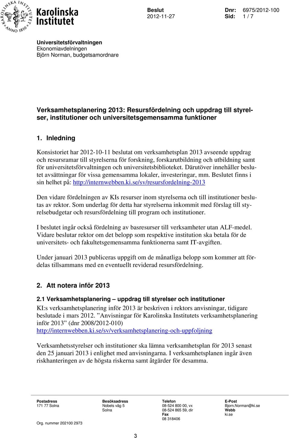 Inledning Konsistoriet har 2012-10-11 beslutat om verksamhetsplan 2013 avseende uppdrag och resursramar till styrelserna för forskning, forskarutbildning och utbildning samt för