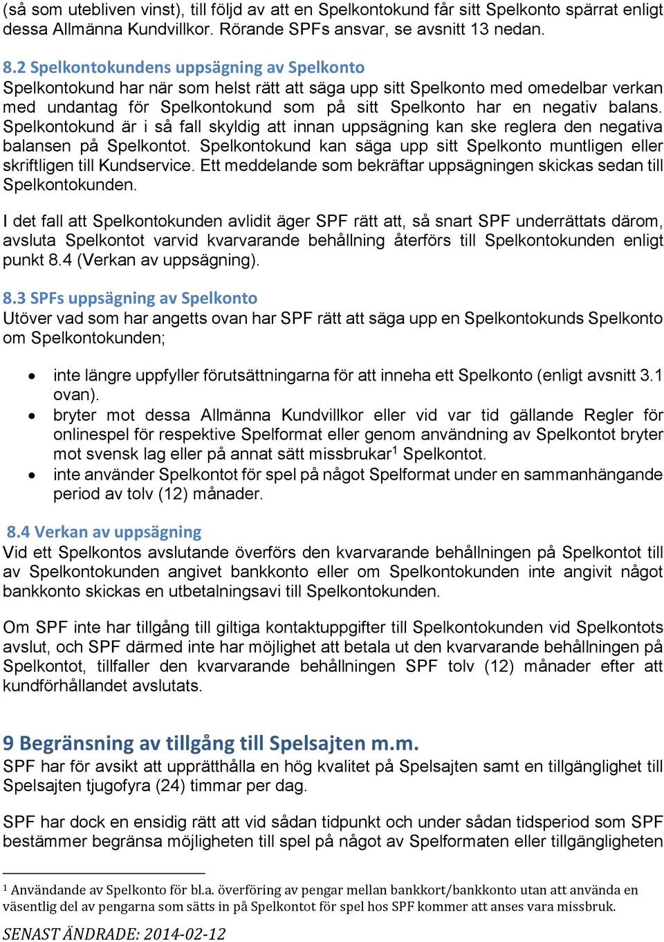 balans. Spelkontokund är i så fall skyldig att innan uppsägning kan ske reglera den negativa balansen på Spelkontot.