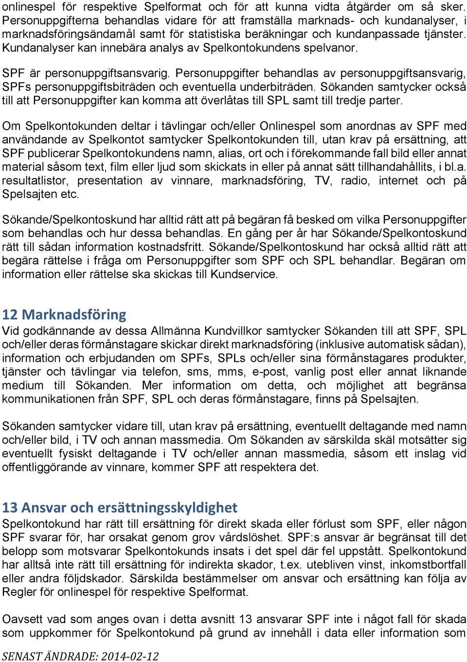 Kundanalyser kan innebära analys av Spelkontokundens spelvanor. SPF är personuppgiftsansvarig.