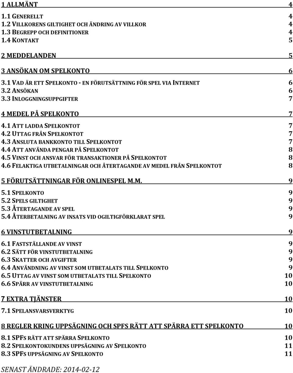 3 ANSLUTA BANKKONTO TILL SPELKONTOT 7 4.4 ATT ANVÄNDA PENGAR PÅ SPELKONTOT 8 4.5 VINST OCH ANSVAR FÖR TRANSAKTIONER PÅ SPELKONTOT 8 4.