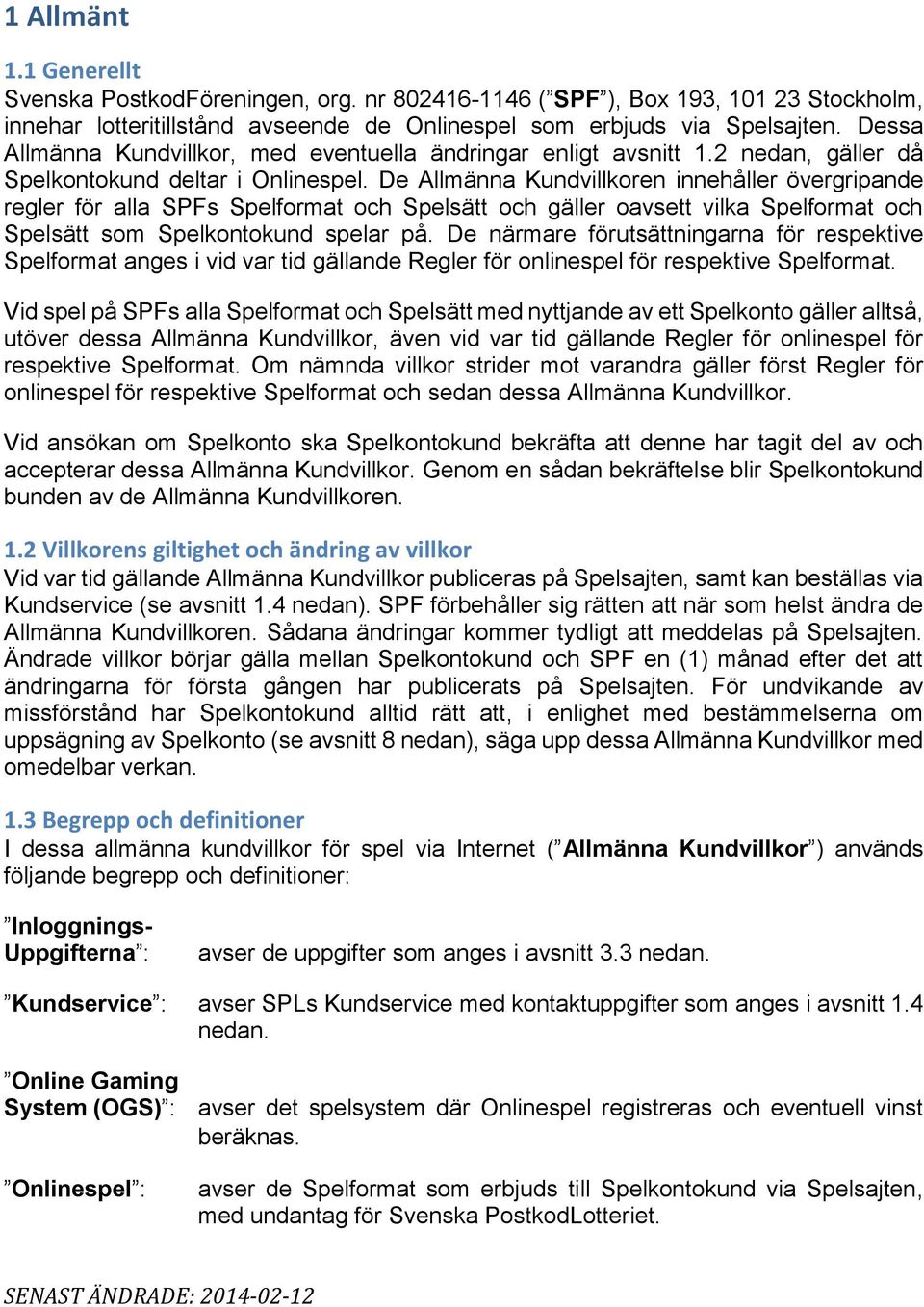 De Allmänna Kundvillkoren innehåller övergripande regler för alla SPFs Spelformat och Spelsätt och gäller oavsett vilka Spelformat och Spelsätt som Spelkontokund spelar på.