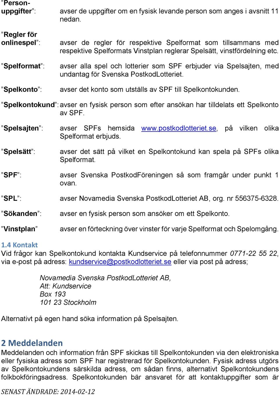 avser alla spel och lotterier som SPF erbjuder via Spelsajten, med undantag för Svenska PostkodLotteriet. avser det konto som utställs av SPF till Spelkontokunden.