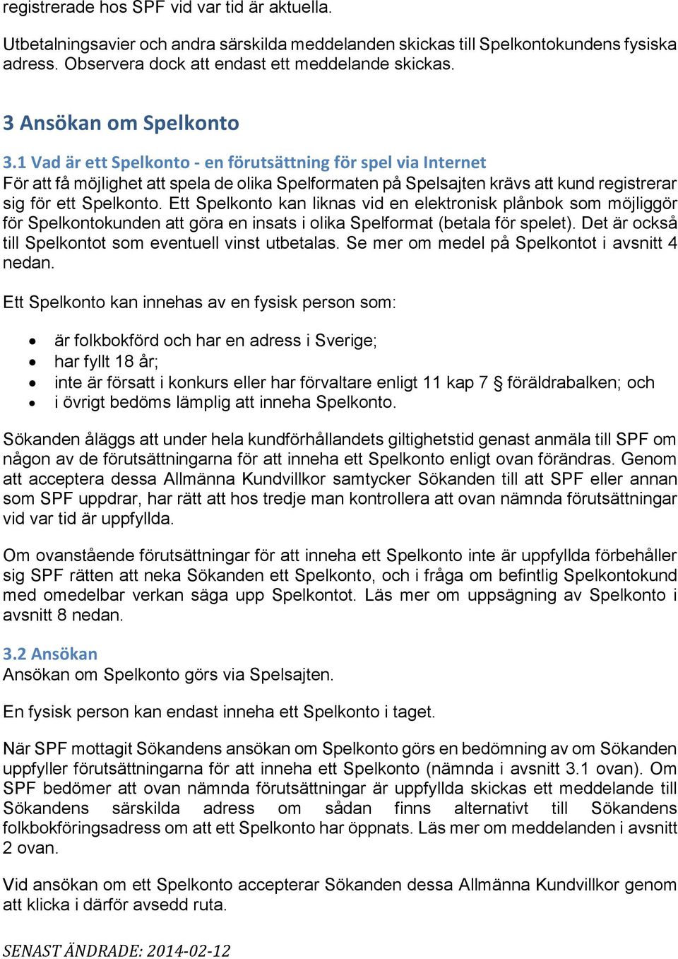 1 Vad är ett Spelkonto - en förutsättning för spel via Internet För att få möjlighet att spela de olika Spelformaten på Spelsajten krävs att kund registrerar sig för ett Spelkonto.