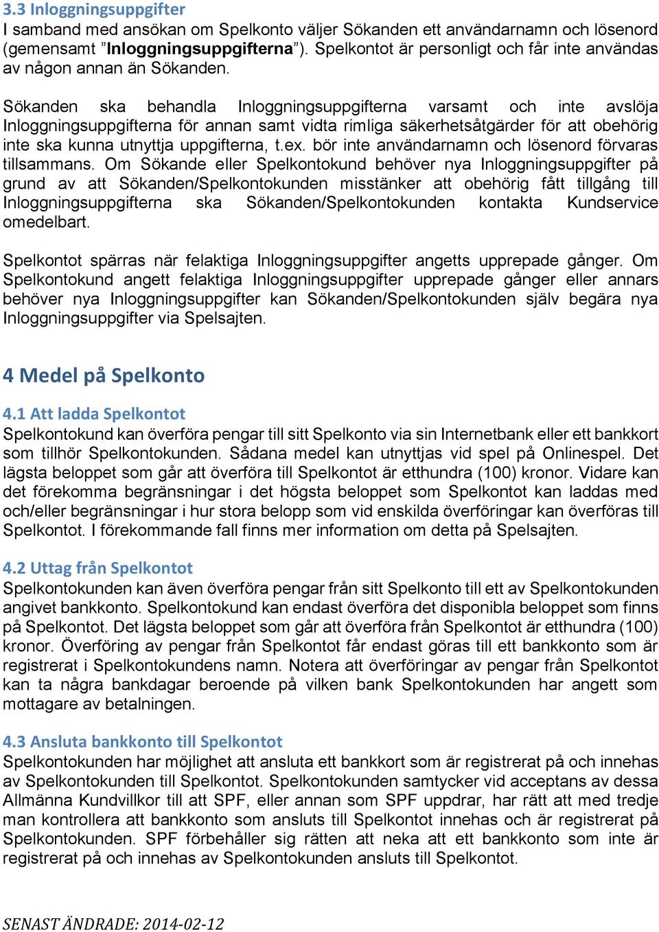 Sökanden ska behandla Inloggningsuppgifterna varsamt och inte avslöja Inloggningsuppgifterna för annan samt vidta rimliga säkerhetsåtgärder för att obehörig inte ska kunna utnyttja uppgifterna, t.ex.