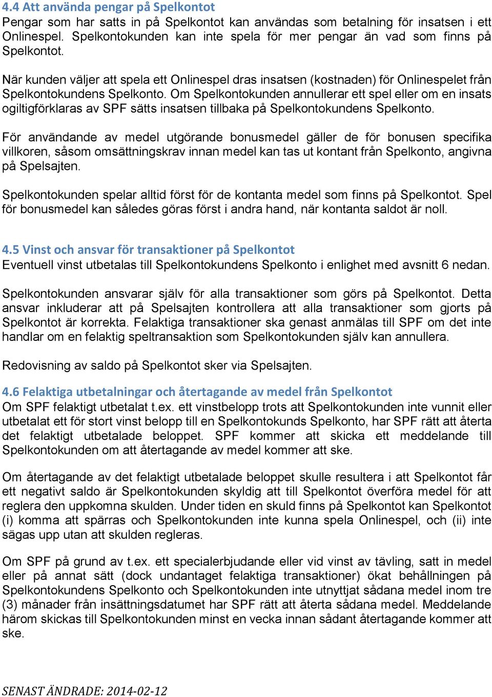 Om Spelkontokunden annullerar ett spel eller om en insats ogiltigförklaras av SPF sätts insatsen tillbaka på Spelkontokundens Spelkonto.