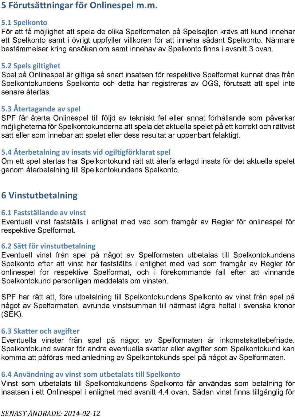 Närmare bestämmelser kring ansökan om samt innehav av Spelkonto finns i avsnitt 3 ovan. 5.