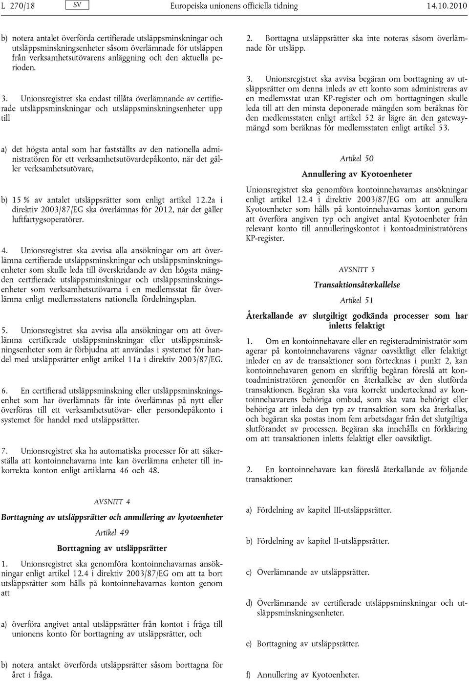 Unionsregistret ska endast tillåta överlämnande av certifierade utsläppsminskningar och utsläppsminskningsenheter upp till a) det högsta antal som har fastställts av den nationella administratören