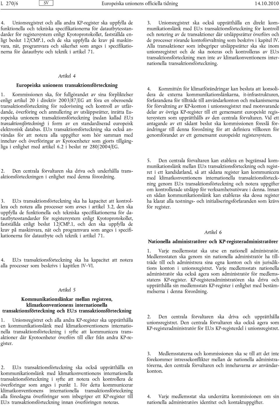 12/CMP.1, och de ska uppfylla de krav på maskinvara, nät, programvara och säkerhet som anges i specifikationerna för datautbyte och teknik i artikel 71.