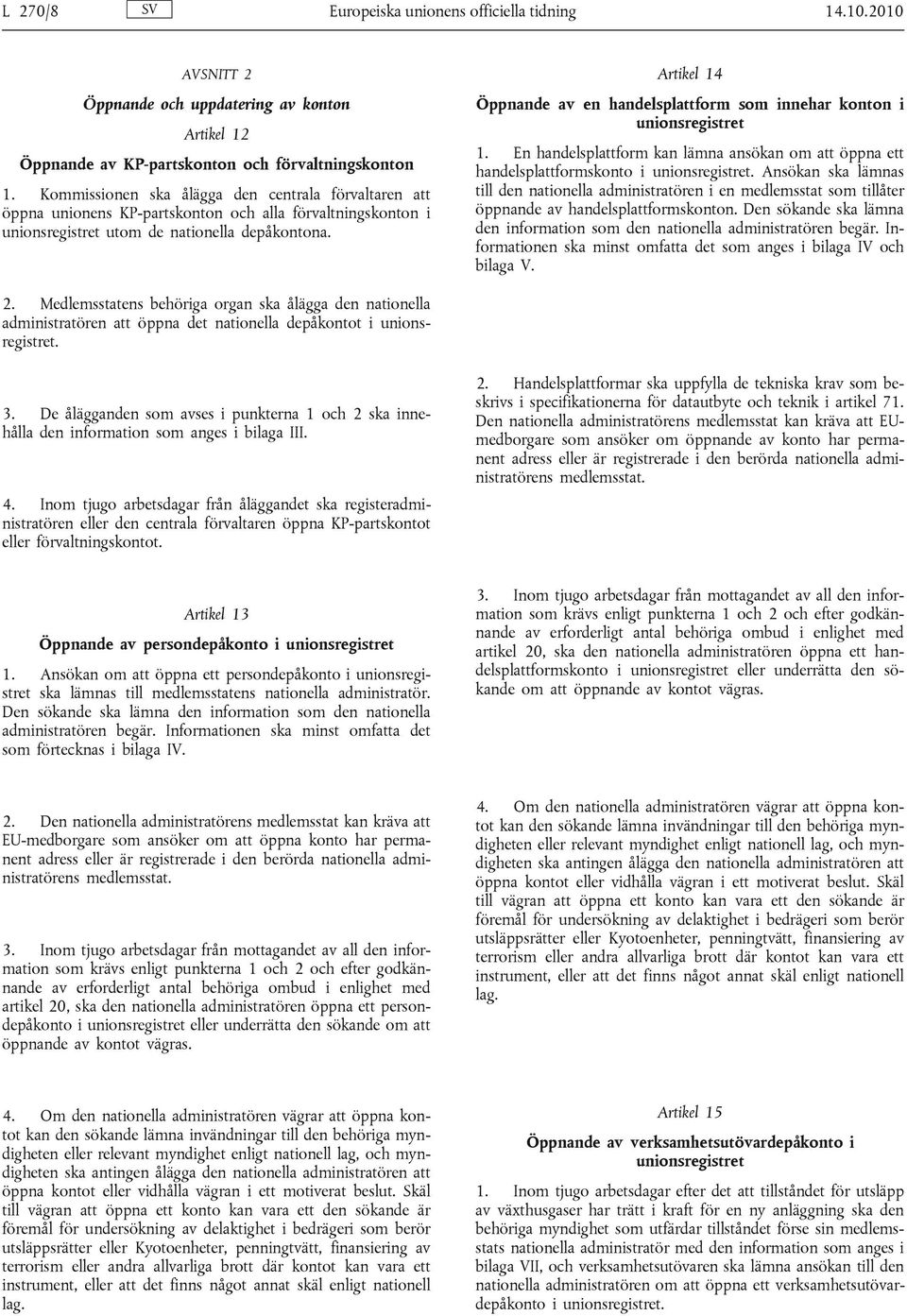 Artikel 14 Öppnande av en handelsplattform som innehar konton i unionsregistret 1. En handelsplattform kan lämna ansökan om att öppna ett handelsplattformskonto i unionsregistret.