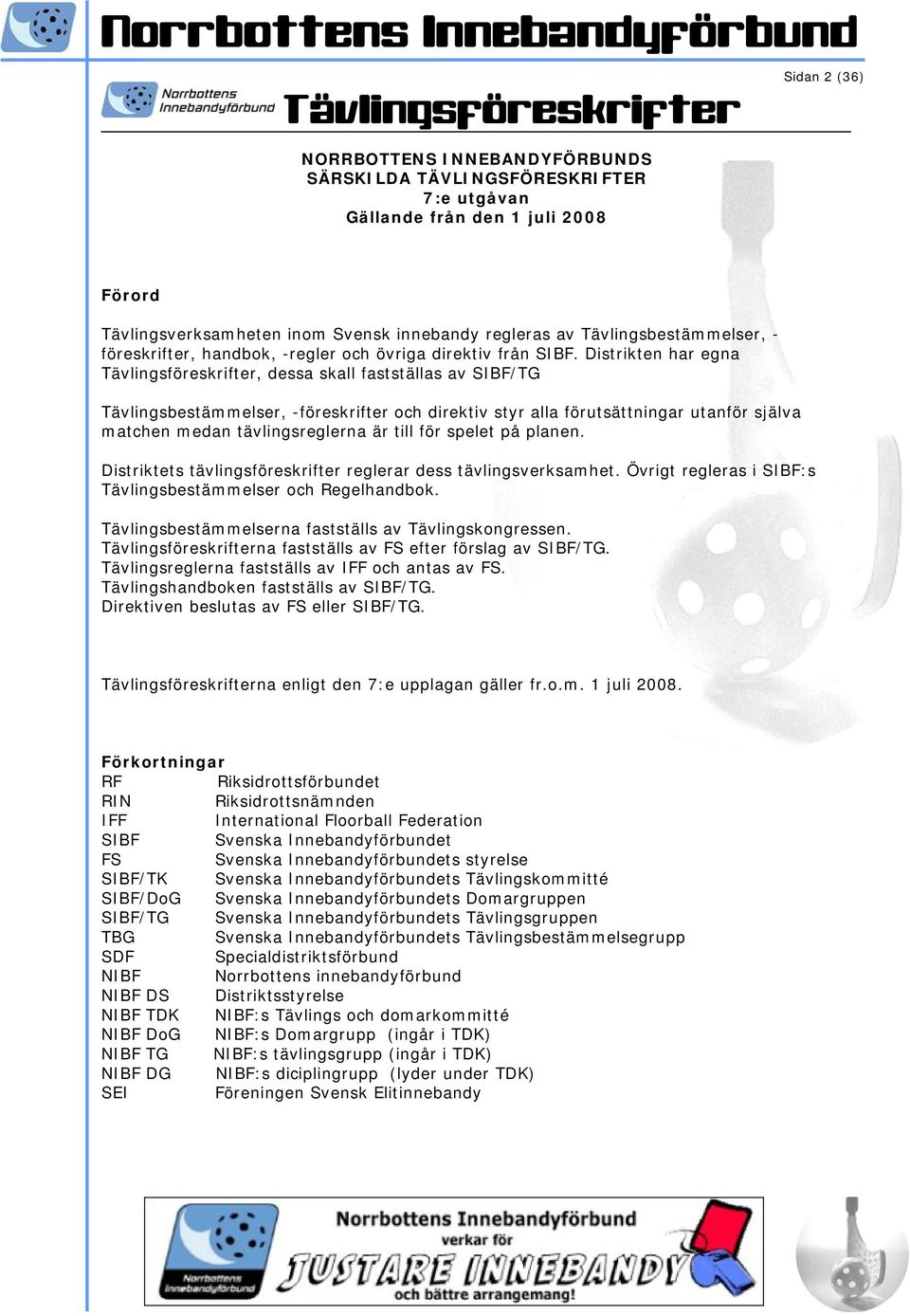 Distrikten har egna, dessa skall fastställas av SIBF/TG Tävlingsbestämmelser, -föreskrifter och direktiv styr alla förutsättningar utanför själva matchen medan tävlingsreglerna är till för spelet på