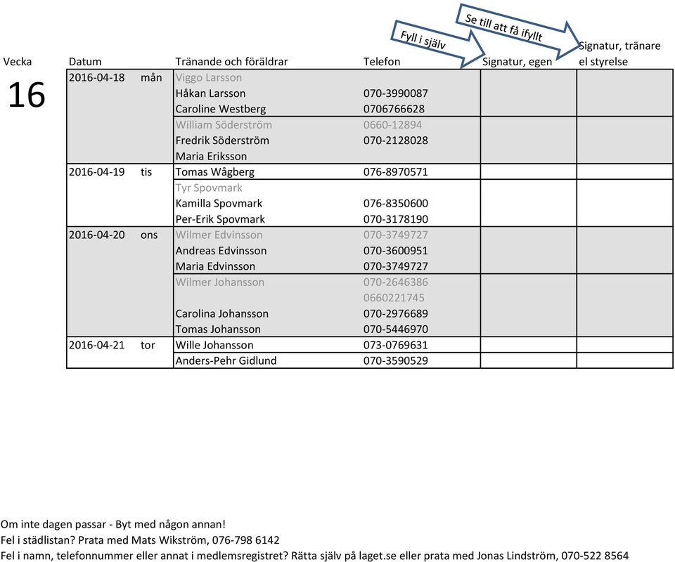 070-3178190 2016-04-20 ons Wilmer Edvinsson 070-3749727 Andreas Edvinsson 070-3600951 Maria Edvinsson 070-3749727 Wilmer Johansson